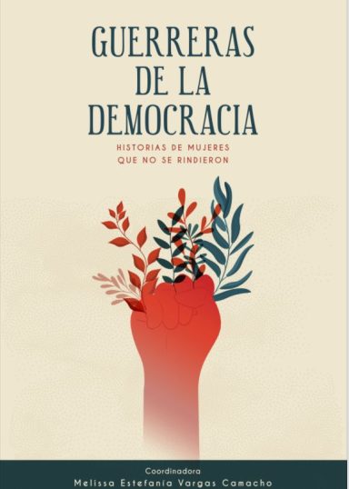 GUERRERAS DE LA DEMOCRACIA. HISTORIA DE MUJERES QUE NUNCA SE RINDIERON GUERRERAS DE LA DEMOCRACIA